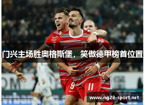 门兴主场胜奥格斯堡，笑傲德甲榜首位置